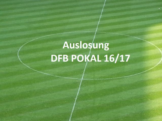 Auslosung DfB Pokal 16-17 Auslosung DfB Pokal 16/17 1.Runde