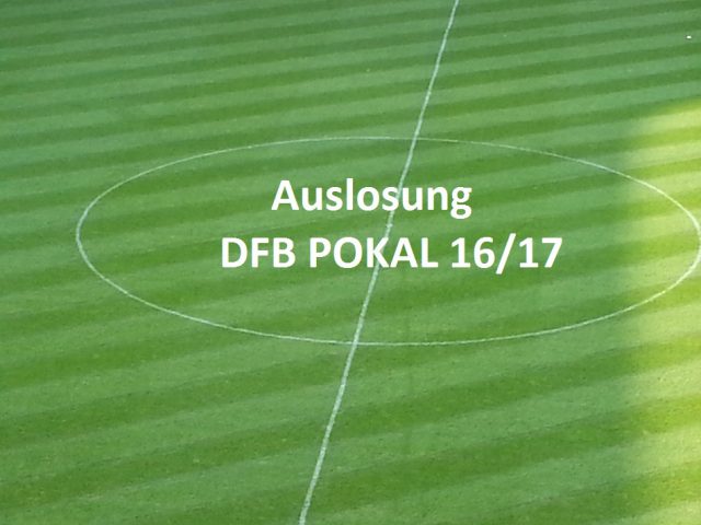 Auslosung DfB Pokal 16/17 1.Runde